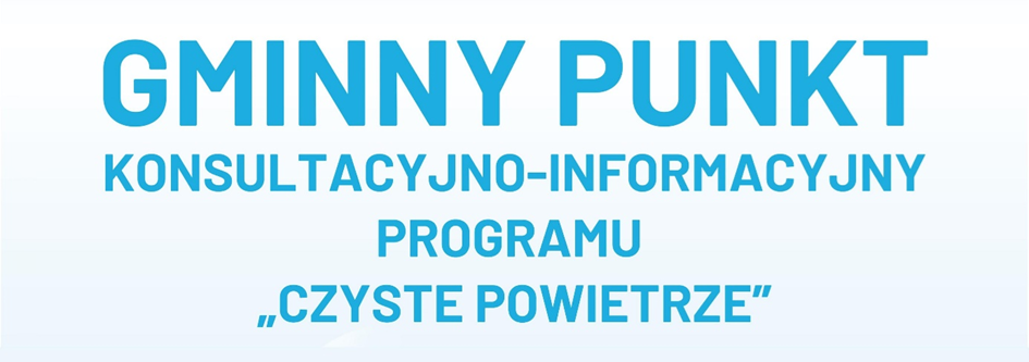 Gminny Punkt Konsultacyjno -informacyjny programu czyste powietrze
