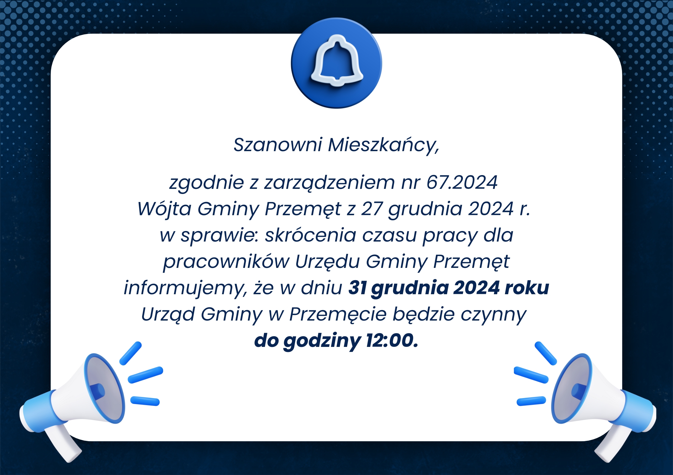 Grafika zawiera komunikat: Szanowni Mieszkańcy, zgodnie z zarządzeniem nr 67.2024 Wójta Gminy Przemęt z 27 grudnia 2024 r. w sprawie: skrócenia czasu pracy dla pracowników Urzędu Gminy Przemęt informujemy, że w dniu 31 grudnia 2024 roku Urząd Gminy w Przemęcie będzie czynny do godziny 12:00.