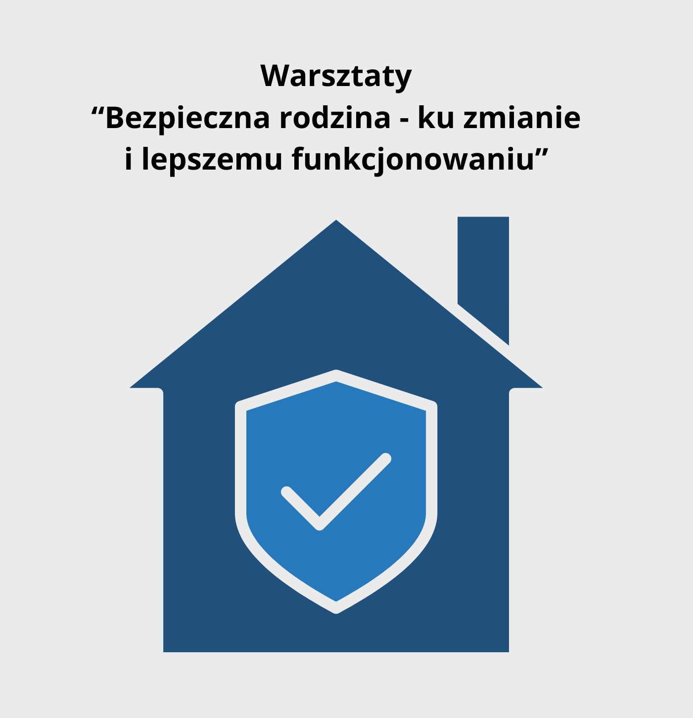 Grafika przedstawia niebieski dom ze znakiem/ symbolem wyboru (haczyk). Grafika zawiera też treść: Warsztaty "Bezpieczna rodzina - ku zmianie i lepszemu funkcjonowaniu".