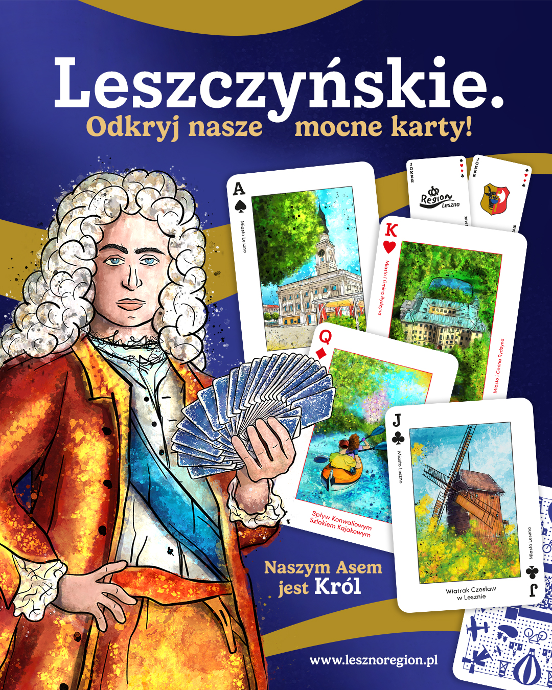 Plakat promocyjny regionu Leszczyńskiego z hasłem "Leszczyńskie. Odkryj nasze mocne karty!" Na ciemnoniebieskim tle ze złotymi akcentami przedstawiona postać w stroju z epoki baroku trzymająca karty do gry w ręku. Karty pokazują różne atrakcje regionu: zamek, wiatrak, jezioro itp.. Tekst: "Naszym Asem jest Król" oraz adres strony internetowej www.lesznoregion.pl.