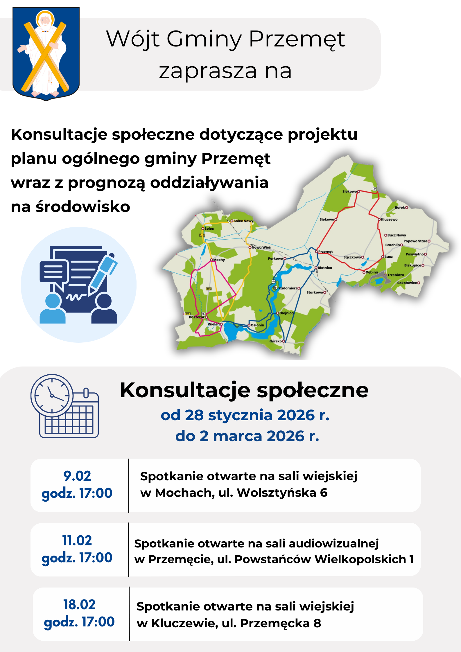 Plakat informuje o konsultacjach społecznych organizowanych przez Wójta Gminy Przemęt. W górnej części znajduje się herb gminy oraz napis „Wójt Gminy Przemęt zaprasza na konsultacje społeczne dotyczące projektu planu ogólnego gminy Przemęt wraz z prognozą oddziaływania na środowisko". Po prawej stronie umieszczono mapę gminy z zaznaczonymi miejscowościami, drogami oraz obszarami w różnych kolorach, symbolizującymi podział terenu i elementy planistyczne. Po lewej stronie widoczna jest grafika przedstawiająca symboliczne postacie oraz dokument z długopisem, nawiązująca do procesu konsultacji i zgłaszania uwag. W centralnej części plakatu podano termin trwania konsultacji: od 28 stycznia 2026 r. do 2 marca 2026 r. Obok znajduje się grafika kalendarza z zegarem, podkreślająca ramy czasowe wydarzenia. Na dole plakatu wyszczególniono harmonogram spotkań otwartych: – 9 lutego o godz. 17:00 – spotkanie w sali wiejskiej w Mochach, ul. Wolsztyńska 6, – 11 lutego o godz. 17:00 – spotkanie w sali audiowizualnej w Przemęcie, ul. Powstańców Wielkopolskich 1, – 18 lutego o godz. 17:00 – spotkanie w sali wiejskiej w Kluczewie, ul. Przemęcka 8.