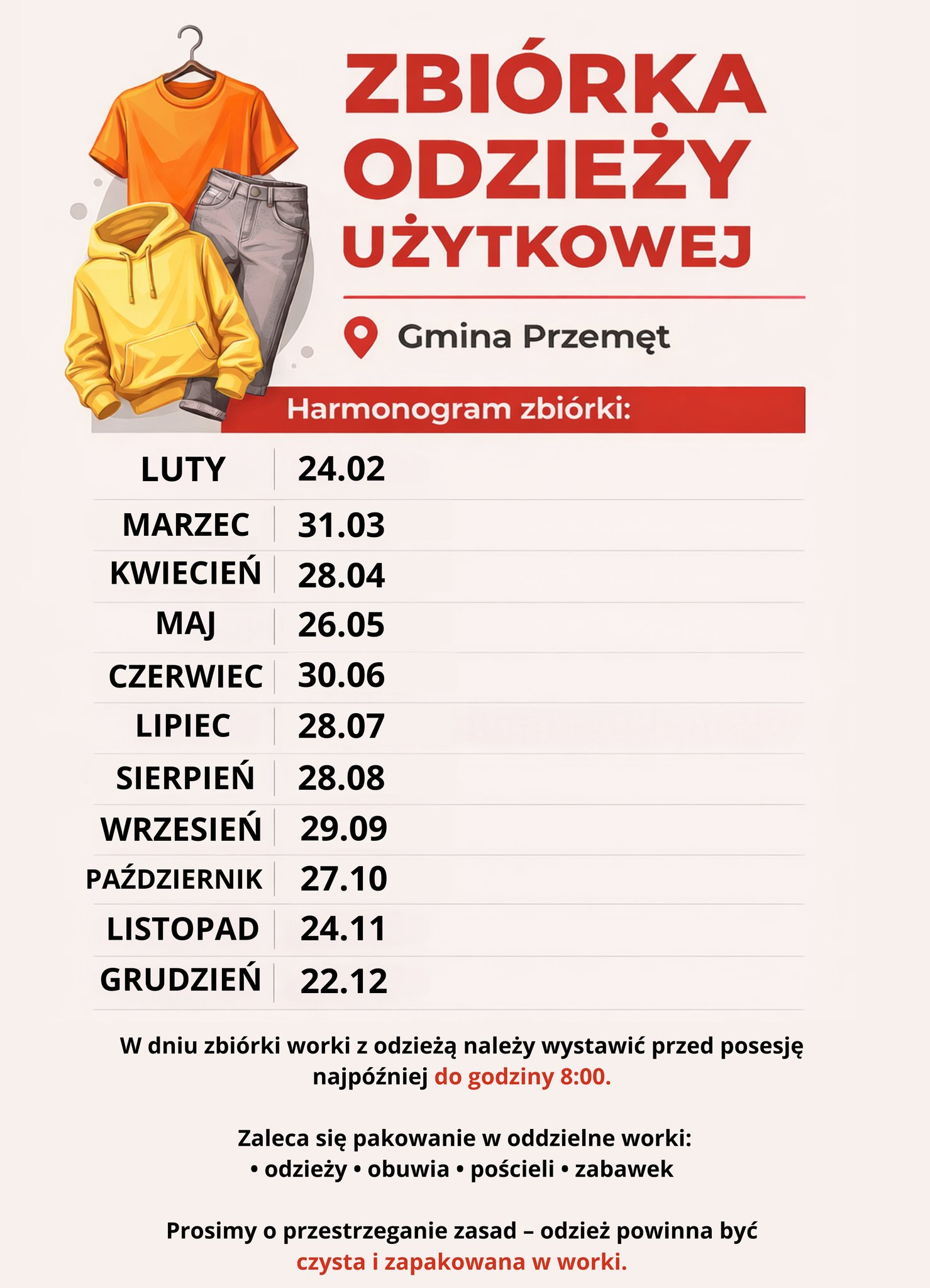 Na grafice przedstawiono plakat informujący o zbiórce odzieży używanej organizowanej na terenie Gminy Przemęt. W górnej części widnieje duży, czerwony napis „Zbiórka odzieży użytkowej”, obok którego znajdują się ilustracje ubrań – koszulki, bluzy oraz spodni. Poniżej zamieszczono harmonogram zbiórki obejmujący kolejne miesiące roku: 24 lutego, 31 marca, 28 kwietnia, 26 maja, 30 czerwca, 28 lipca, 28 sierpnia, 29 września, 27 października, 24 listopada oraz 22 grudnia. Na dole plakatu podano informacje organizacyjne – worki z odzieżą należy wystawić przed posesję najpóźniej do godziny 8:00 w dniu zbiórki. Zaleca się pakowanie odzieży, obuwia, pościeli i zabawek do oddzielnych worków. Podkreślono również, że przekazywana odzież powinna być czysta i odpowiednio zapakowana.